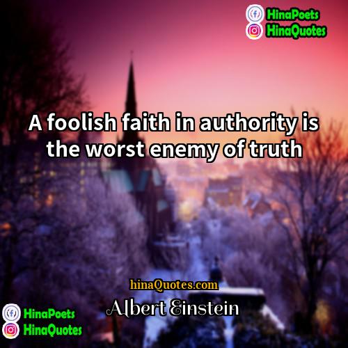 Albert Einstein Quotes | A foolish faith in authority is the